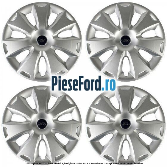 1 Set capace roti 16 inch model 3 Ford Focus 2014-2018 1.0 EcoBoost 125 cp M1DA, M1DC, M1DD benzina
