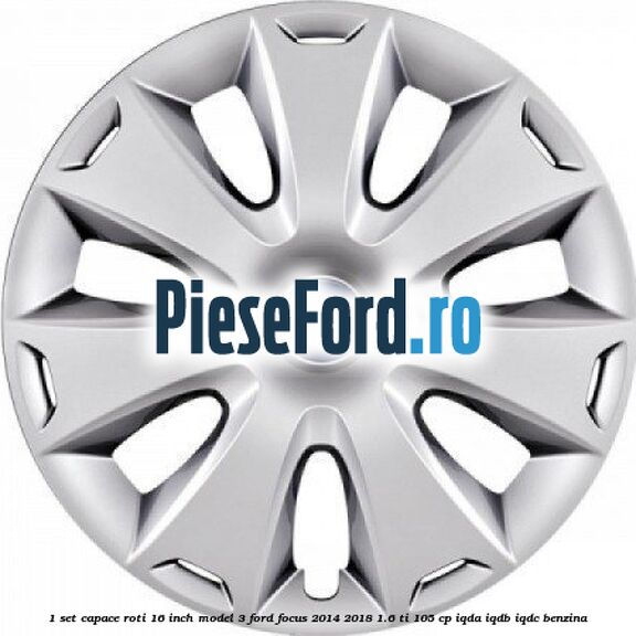 1 Set capace roti 16 inch model 3 Ford Focus 2014-2018 1.6 Ti 105 cp 1 Set capace roti 16 inch model 3 Ford Focus 2014-2018 1.6 Ti 105 cp IQDA, IQDB, IQDC benzina