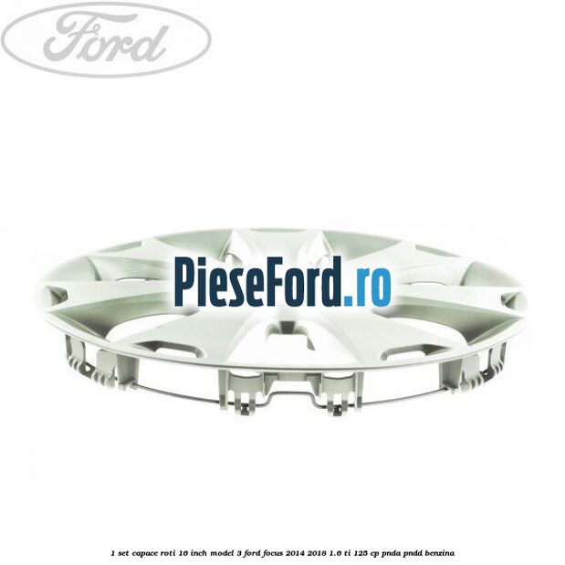 1 Set capace roti 16 inch model 3 Ford Focus 2014-2018 1.6 Ti 125 cp PNDA, PNDD benzina