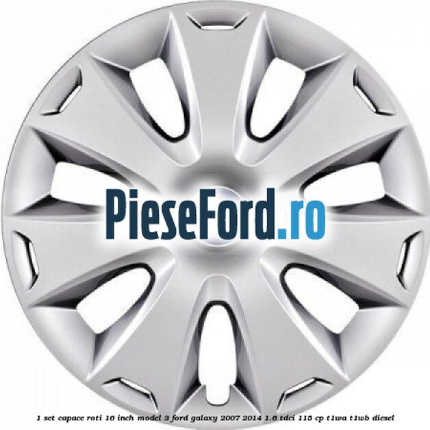 1 Set capace roti 16 inch model 3 Ford Galaxy 2007-2014 1.6 TDCi 115 cp T1WA, T1WB diesel