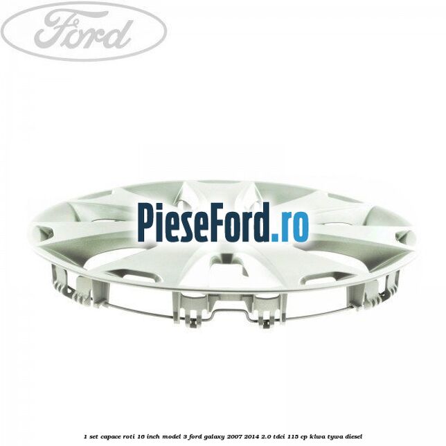 1 Set capace roti 16 inch model 3 Ford Galaxy 2007-2014 2.0 TDCi 115 cp KLWA, TYWA diesel