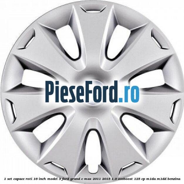 1 Set capace roti 16 inch model 3 Ford Grand C-Max 2011-2015 1.0 EcoBoost 125 cp 1 Set capace roti 16 inch model 3 Ford Grand C-Max 2011-2015 1.0 EcoBoost 125 cp M1DA, M1DD benzina