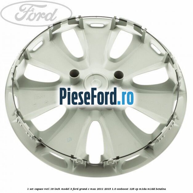 1 Set capace roti 16 inch model 3 Ford Grand C-Max 2011-2015 1.0 EcoBoost 125 cp 1 Set capace roti 16 inch model 3 Ford Grand C-Max 2011-2015 1.0 EcoBoost 125 cp M1DA, M1DD benzina