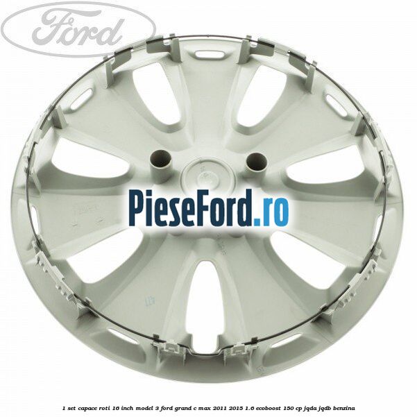 1 Set capace roti 16 inch model 3 Ford Grand C-Max 2011-2015 1.6 EcoBoost 150 cp 1 Set capace roti 16 inch model 3 Ford Grand C-Max 2011-2015 1.6 EcoBoost 150 cp JQDA, JQDB benzina