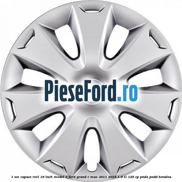 1 Set capace roti 16 inch model 3 Ford Grand C-Max 2011-2015 1.6 Ti 125 cp PNDA, PNDD benzina