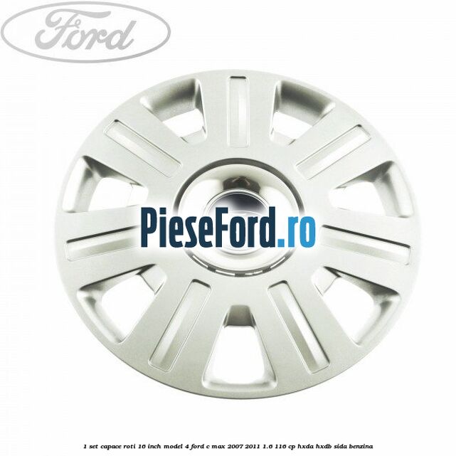 1 Set capace roti 16 inch model 4 Ford C-Max 2007-2011 1.6 116 cp HXDA, HXDB, SIDA benzina