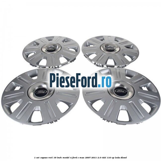 1 Set capace roti 16 inch model 4 Ford C-Max 2007-2011 2.0 TDCi 110 cp IXDA diesel