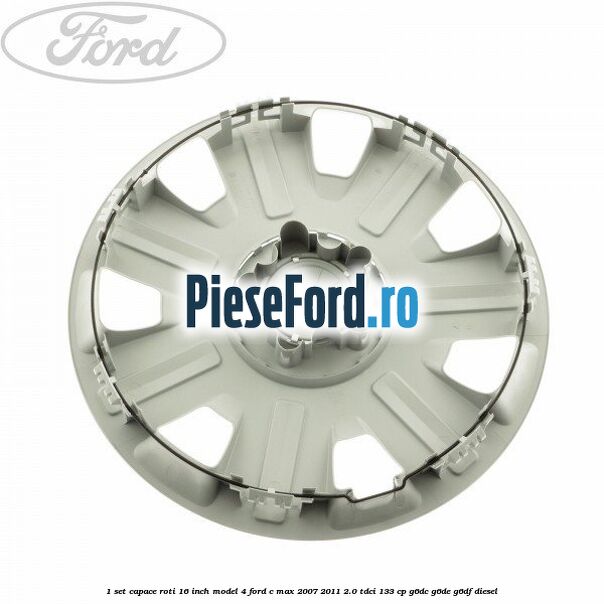 1 Set capace roti 16 inch model 4 Ford C-Max 2007-2011 2.0 TDCi 133 cp G6DC, G6DE, G6DF diesel