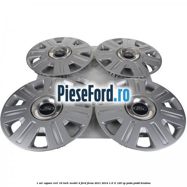 1 Set capace roti 16 inch model 4 Ford Focus 2011-2014 1.6 Ti 125 cp PNDA, PNDD benzina