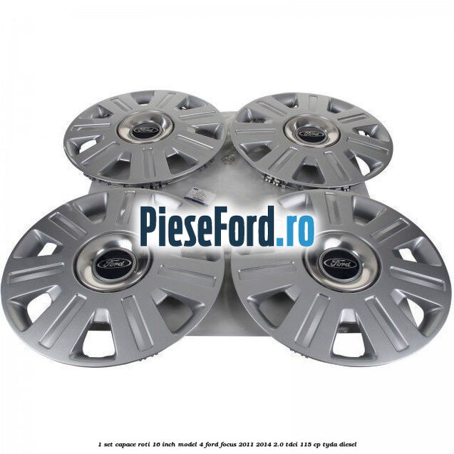 1 Set capace roti 16 inch model 4 Ford Focus 2011-2014 2.0 TDCi 115 cp TYDA diesel