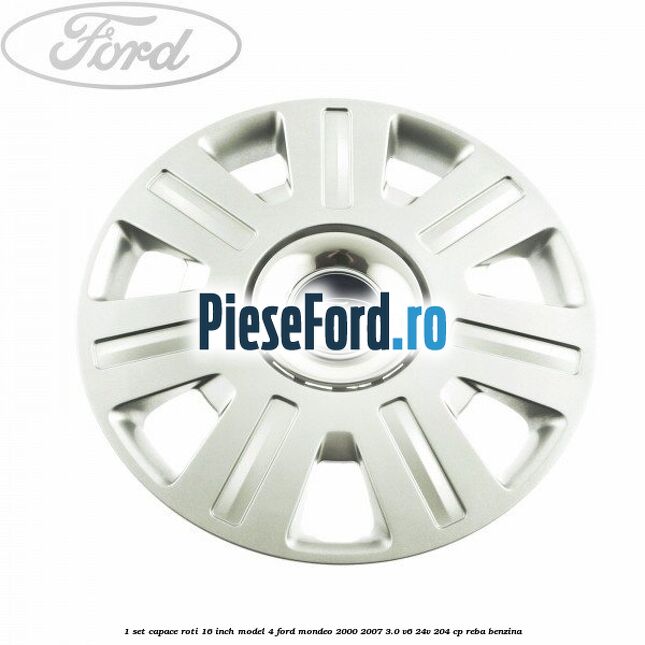 1 Set capace roti 16 inch model 4 Ford Mondeo 2000-2007 3.0 V6 24V 204 cp REBA benzina