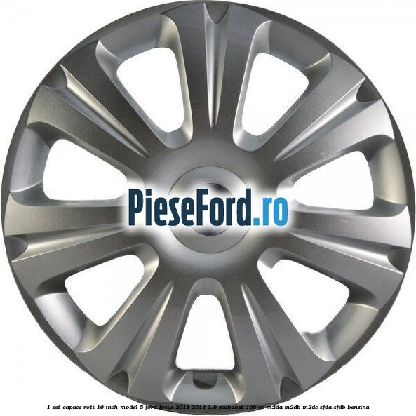 1 Set capace roti 16 inch model 5 Ford Focus 2011-2014 1.0 EcoBoost 100 cp M2DA, M2DB, M2DC, SFDA, SFDB benzina
