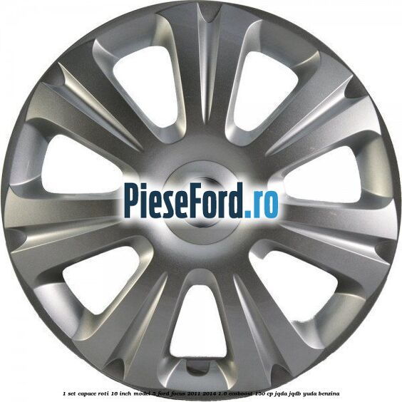 1 Set capace roti 16 inch model 5 Ford Focus 2011-2014 1.6 EcoBoost 150 cp JQDA, JQDB, YUDA benzina