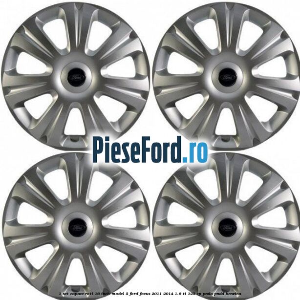 1 Set capace roti 16 inch model 5 Ford Focus 2011-2014 1.6 Ti 125 cp PNDA, PNDD benzina