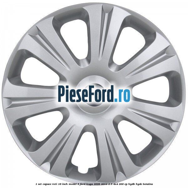 1 Set capace roti 16 inch model 5 Ford Kuga 2008-2012 2.5 4x4 200 cp 1 Set capace roti 16 inch model 5 Ford Kuga 2008-2012 2.5 4x4 200 cp HYDB, HYDC benzina