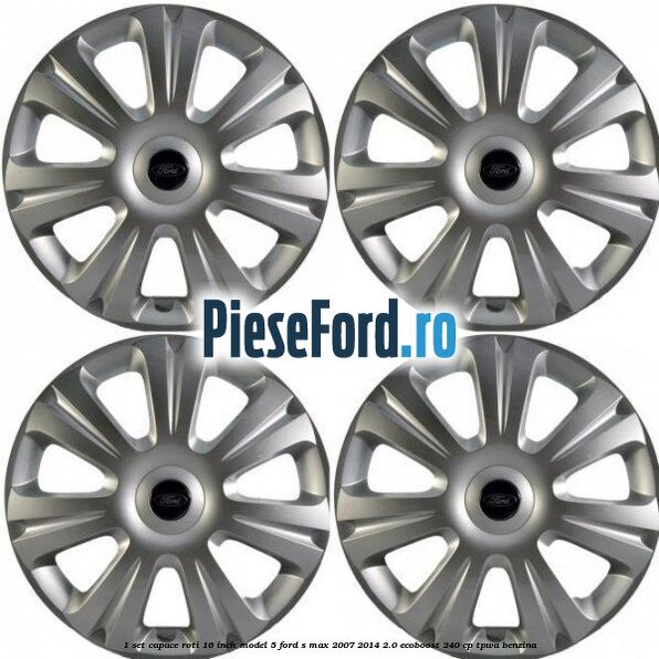 1 Set capace roti 16 inch model 5 Ford S-Max 2007-2014 2.0 EcoBoost 240 cp
