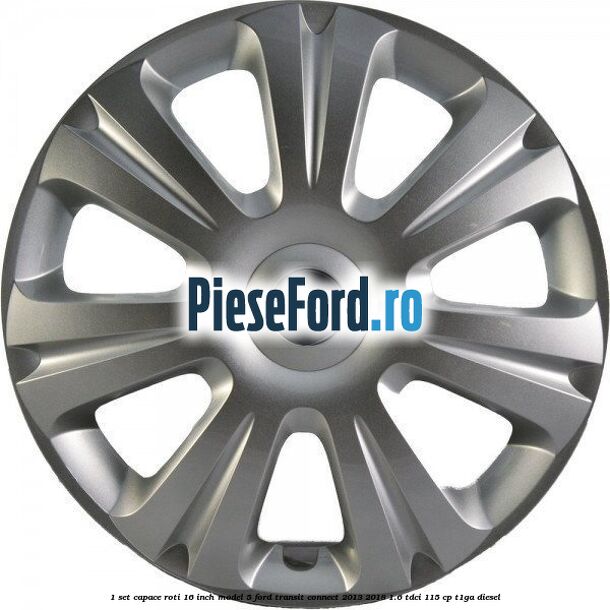 1 Set capace roti 16 inch model 5 Ford Transit Connect 2013-2018 1.6 TDCi 115 cp T1GA diesel