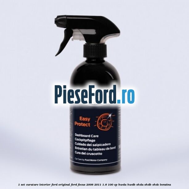 1 Set curatare interior Ford original Ford Focus 2008-2011 1.6 100 cp 1 Set curatare interior Ford original Ford Focus 2008-2011 1.6 100 cp HWDA, HWDB, SHDA, SHDB, SHDC benzina