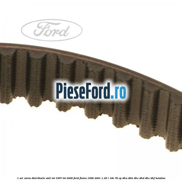 1 Set curea distributie anii 04/1997-04/2005 Ford Fiesta 1996-2001 1.25 i 16V 75 cp DHA, DHB, DHC, DHD, DHE, DHF benzina