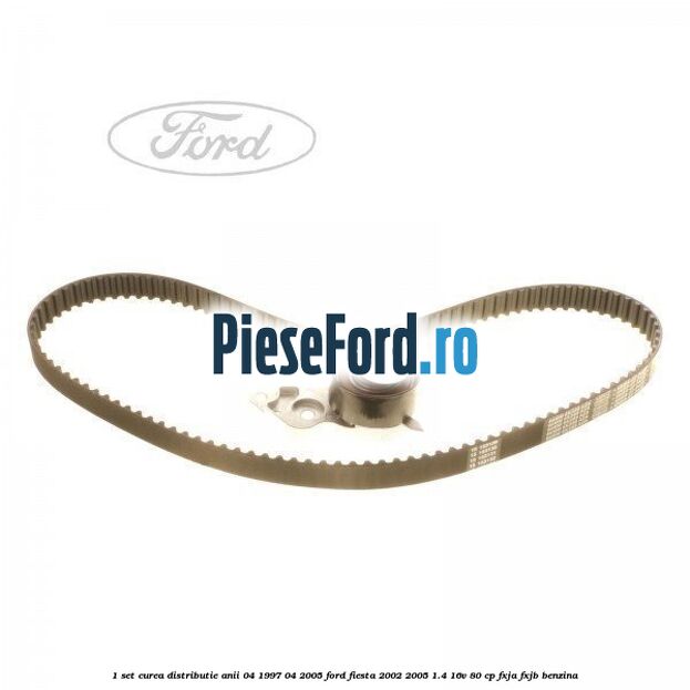 1 Set curea distributie anii 04/1997-04/2005 Ford Fiesta 2002-2005 1.4 16V 80 cp FXJA, FXJB benzina