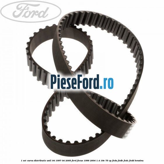 1 Set curea distributie anii 04/1997-04/2005 Ford Focus 1998-2004 1.4 16V 75 cp FXDA, FXDB, FXDC, FXDD benzina