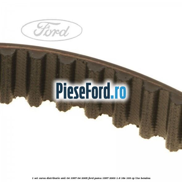1 Set curea distributie anii 04/1997-04/2005 Ford Puma 1997-2003 1.6 16V 103 cp L1W benzina