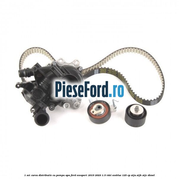 1 Set curea distributie cu pompa apa Ford EcoSport 2019-2023 1.5 TDCi EcoBlue 125 cp ZTJA, ZTJB, ZTJC diesel