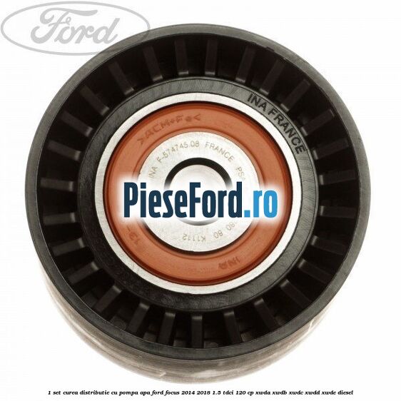1 Set curea distributie cu pompa apa Ford Focus 2014-2018 1.5 TDCi 120 cp XWDA, XWDB, XWDC, XWDD, XWDE diesel