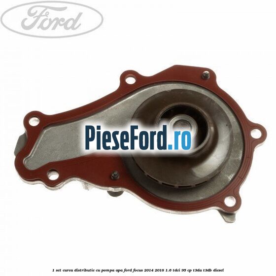 1 Set curea distributie cu pompa apa Ford Focus 2014-2018 1.6 TDCi 95 cp T3DA, T3DB diesel
