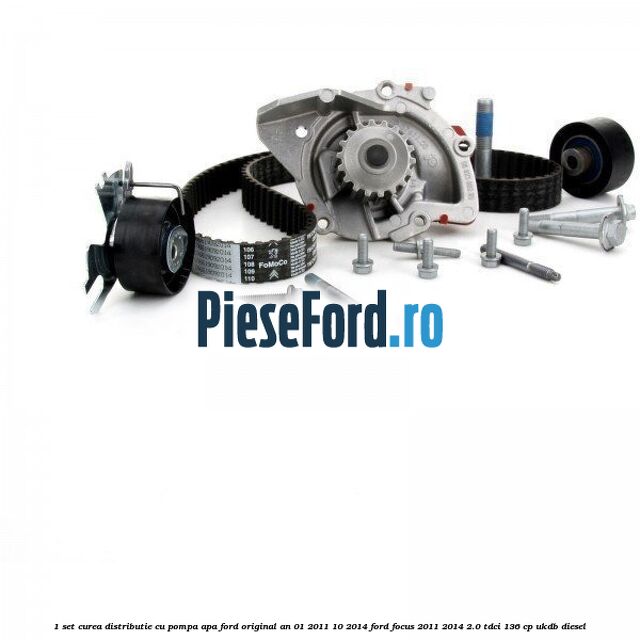 1 Set curea distributie cu pompa apa Ford original an 01/2011-10/2014 Ford Focus 2011-2014 2.0 TDCi 136 cp UKDB diesel