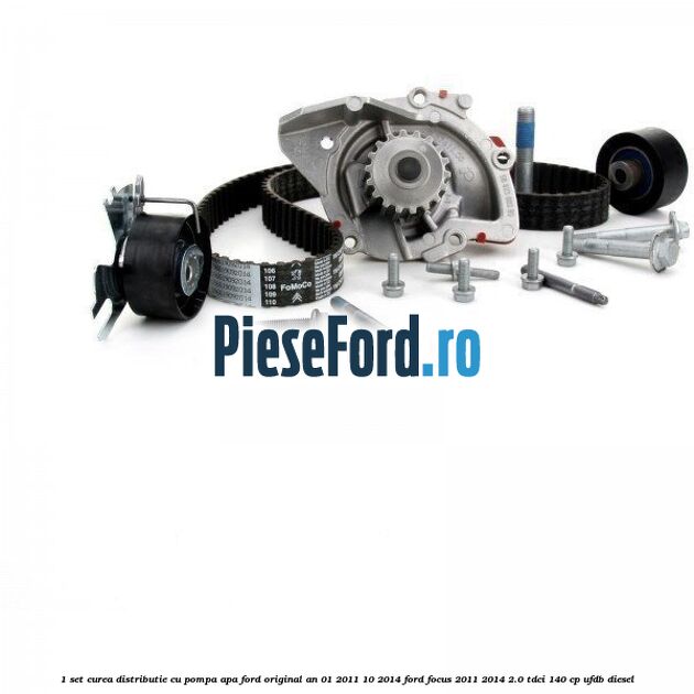 1 Set curea distributie cu pompa apa Ford original an 01/2011-10/2014 Ford Focus 2011-2014 2.0 TDCi 140 cp UFDB diesel