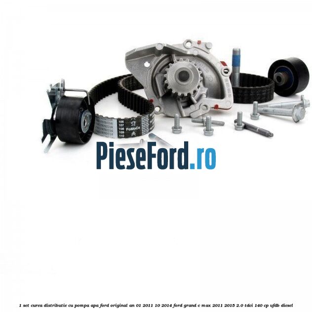 1 Set curea distributie cu pompa apa Ford original an 01/2011-10/2014 Ford Grand C-Max 2011-2015 2.0 TDCi 140 cp UFDB diesel