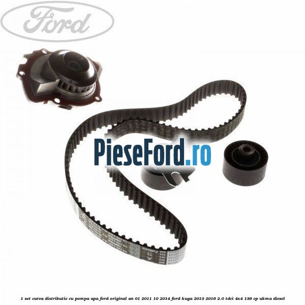 1 Set curea distributie cu pompa apa Ford original an 01/2011-10/2014 Ford Kuga 2013-2016 2.0 TDCi 4x4 136 cp UKMA diesel