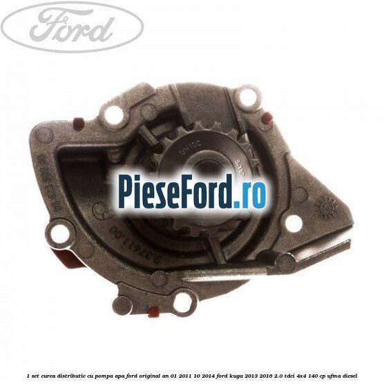 1 Set curea distributie cu pompa apa Ford original an 01/2011-10/2014 Ford Kuga 2013-2016 2.0 TDCi 4x4 140 cp UFMA diesel