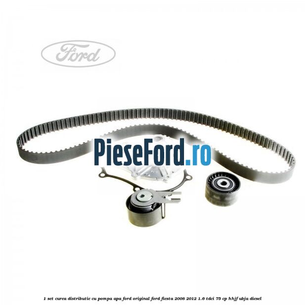 1 Set curea distributie cu pompa apa Ford Original Ford Fiesta 2008-2012 1.6 TDCi 75 cp HHJF, UBJA diesel
