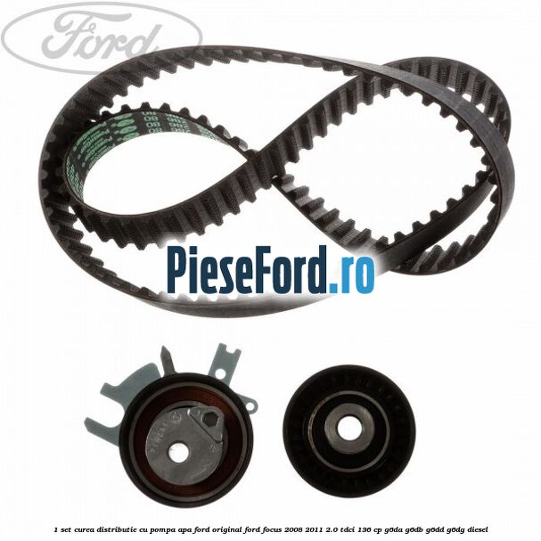 1 Set curea distributie cu pompa apa Ford original Ford Focus 2008-2011 2.0 TDCi 136 cp G6DA, G6DB, G6DD, G6DG diesel