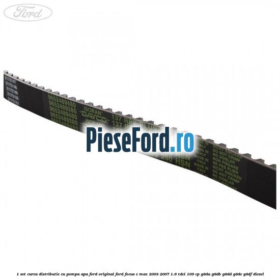 1 Set curea distributie cu pompa apa Ford Original Ford Focus C-Max 2003-2007 1.6 TDCi 109 cp G8DA, G8DB, G8DD, G8DE, G8DF diesel