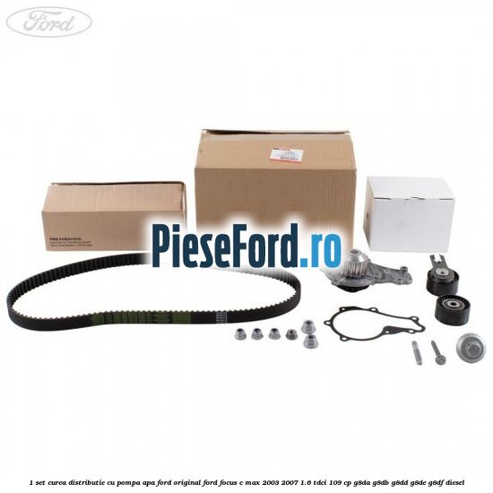 1 Set curea distributie cu pompa apa Ford Original Ford Focus C-Max 2003-2007 1.6 TDCi 109 cp G8DA, G8DB, G8DD, G8DE, G8DF diesel