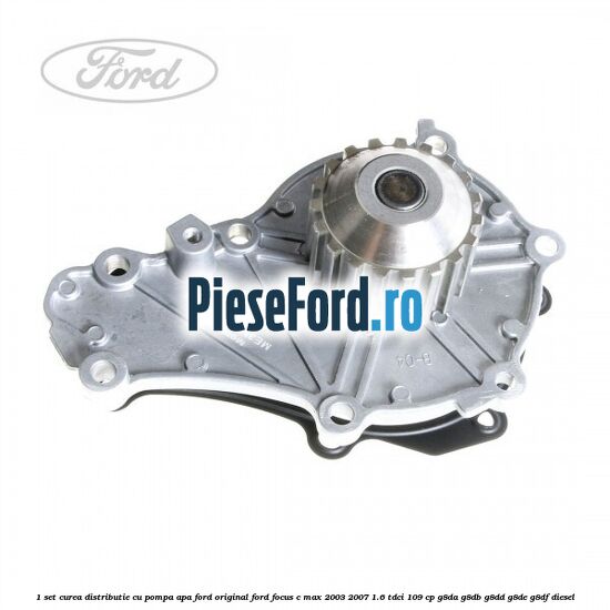 1 Set curea distributie cu pompa apa Ford Original Ford Focus C-Max 2003-2007 1.6 TDCi 109 cp G8DA, G8DB, G8DD, G8DE, G8DF diesel