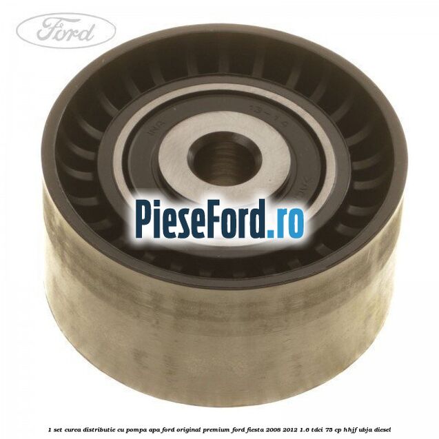 1 Set curea distributie cu pompa apa Ford Original premium Ford Fiesta 2008-2012 1.6 TDCi 75 cp HHJF, UBJA diesel