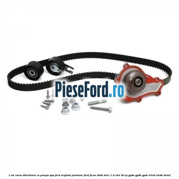 1 Set curea distributie cu pompa apa Ford Original premium Ford Focus 2008-2011 1.6 TDCi 90 cp GPDA, GPDB, GPDC, HHDA, HHDB diesel