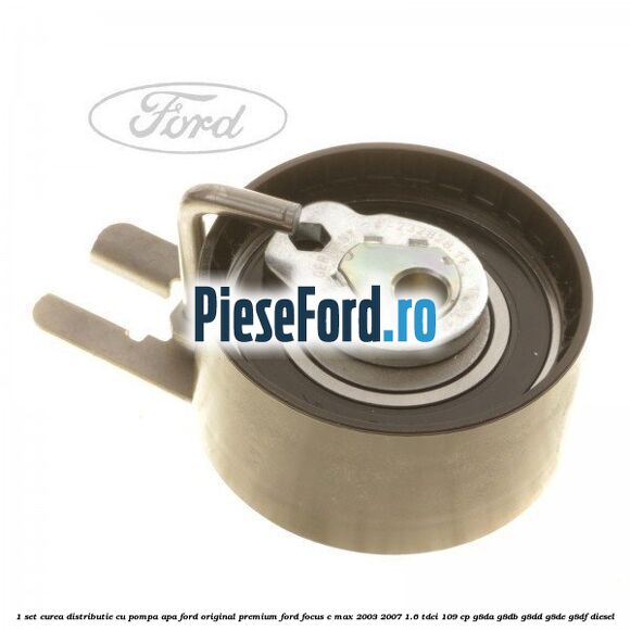 1 Set curea distributie cu pompa apa Ford Original premium Ford Focus C-Max 2003-2007 1.6 TDCi 109 cp G8DA, G8DB, G8DD, G8DE, G8DF diesel