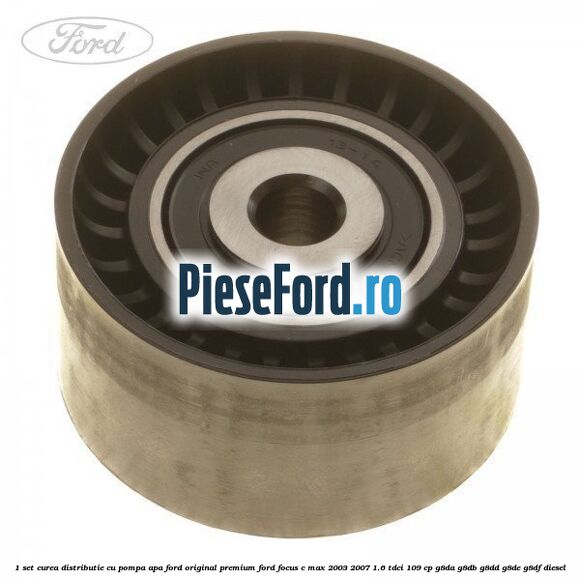 1 Set curea distributie cu pompa apa Ford Original premium Ford Focus C-Max 2003-2007 1.6 TDCi 109 cp G8DA, G8DB, G8DD, G8DE, G8DF diesel