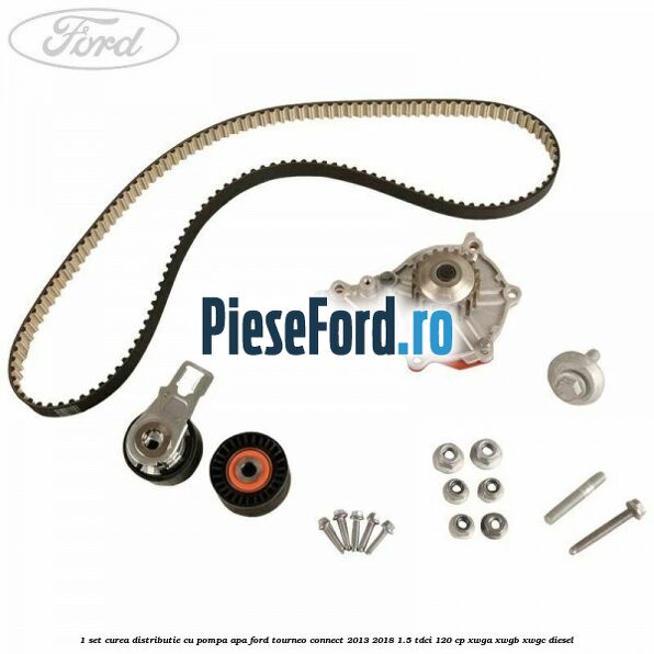 1 Set curea distributie cu pompa apa Ford Tourneo Connect 2013-2018 1.5 TDCi 120 cp XWGA, XWGB, XWGC diesel