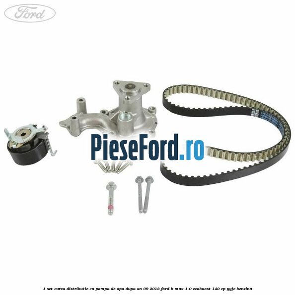 1 Set curea distributie cu pompa de apa dupa an 09/2013 Ford B-Max 1.0 EcoBoost 140 cp YYJC benzina