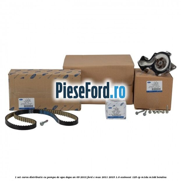 1 Set curea distributie cu pompa de apa dupa an 09/2013 Ford C-Max 2011-2015 1.0 EcoBoost 125 cp M1DA, M1DD benzina