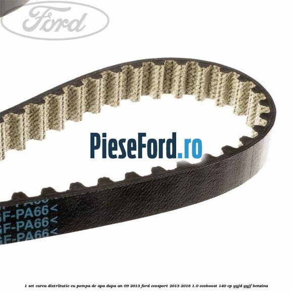 1 Set curea distributie cu pompa de apa dupa an 09/2013 Ford EcoSport 2013-2018 1.0 EcoBoost 140 cp YYJD, YYJF benzina