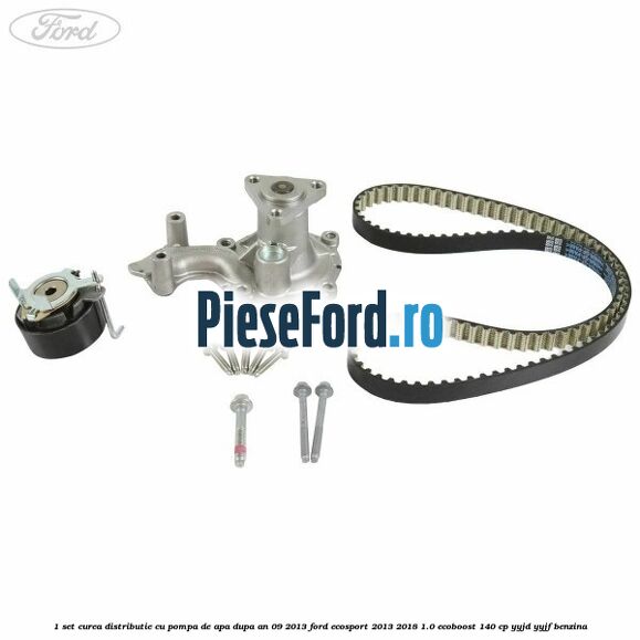 1 Set curea distributie cu pompa de apa dupa an 09/2013 Ford EcoSport 2013-2018 1.0 EcoBoost 140 cp YYJD, YYJF benzina