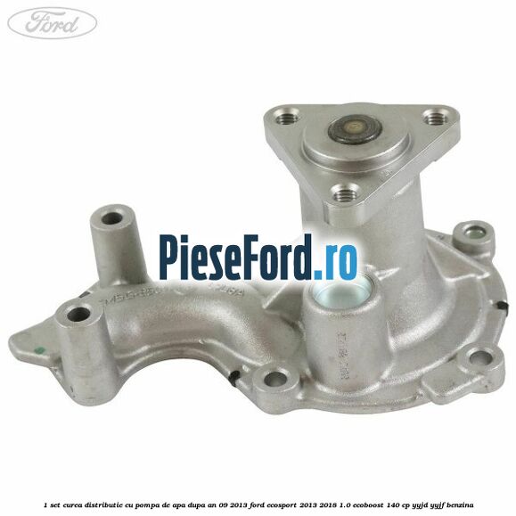 1 Set curea distributie cu pompa de apa dupa an 09/2013 Ford EcoSport 2013-2018 1.0 EcoBoost 140 cp YYJD, YYJF benzina