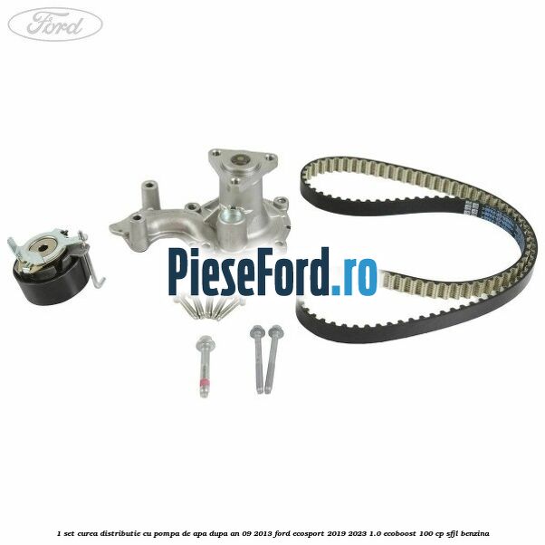 1 Set curea distributie cu pompa de apa dupa an 09/2013 Ford EcoSport 2019-2023 1.0 EcoBoost 100 cp SFJL benzina